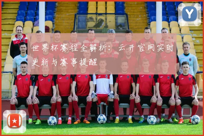 世界杯赛程全解析：云开官网实时更新与赛事提醒